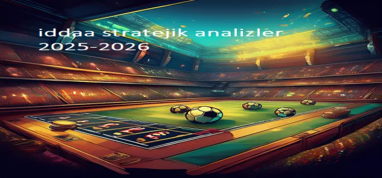 İddaa Stratejik Analizler 2025-2026