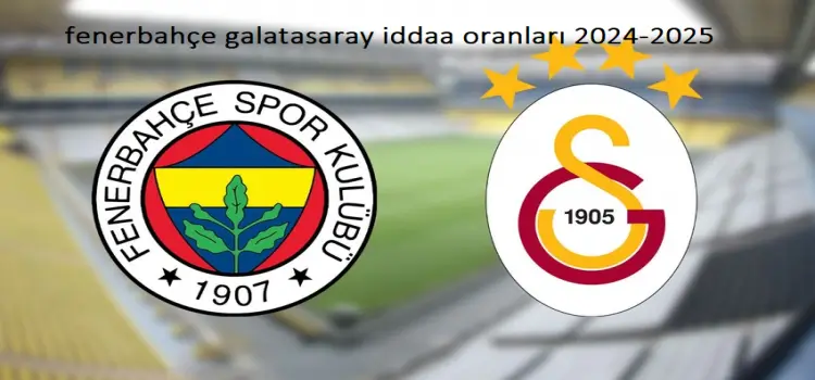 Fenerbahçe galatasaray iddaa oranları 2024-2025