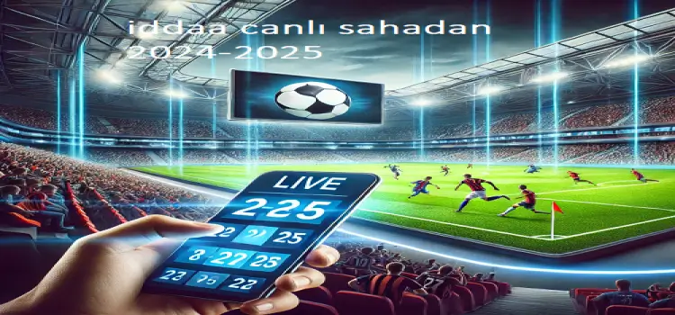 İddaa canlı sahadan 2024-2025