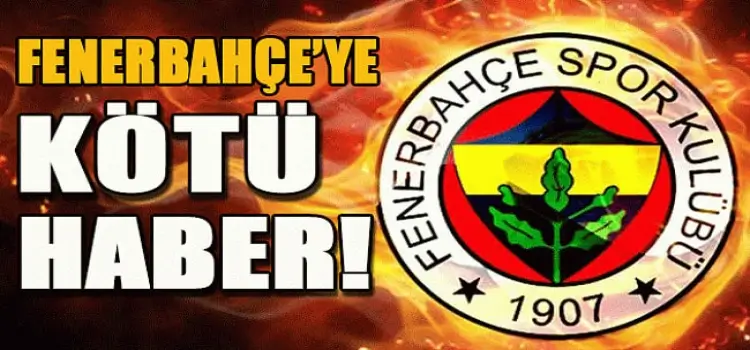 Fenerbahçe'ye kötü haber geldi!i