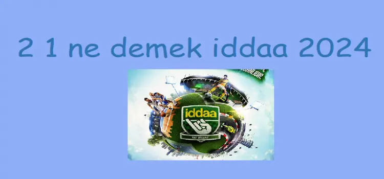 2 1 ne demek iddaa 2024