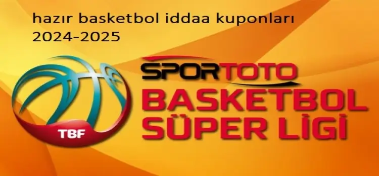 hazır basketbol iddaa kuponları 2024-2025