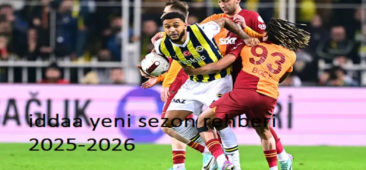 İddaa Yeni Sezon Rehberi 2025-2026