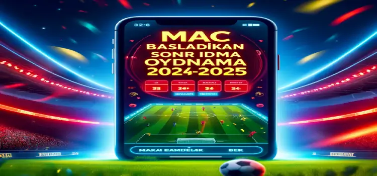 Maç başladıktan sonra iddaa oynama 2024-2025