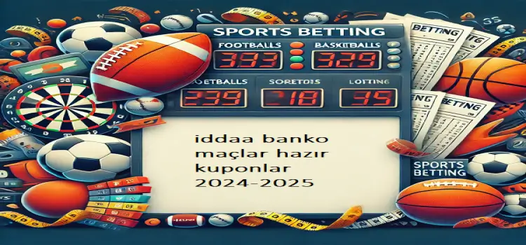 iddaa banko maçlar hazır kuponlar 2024-2025