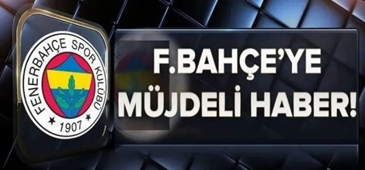 Fenerbahçey'e müjdeli haber geldi!