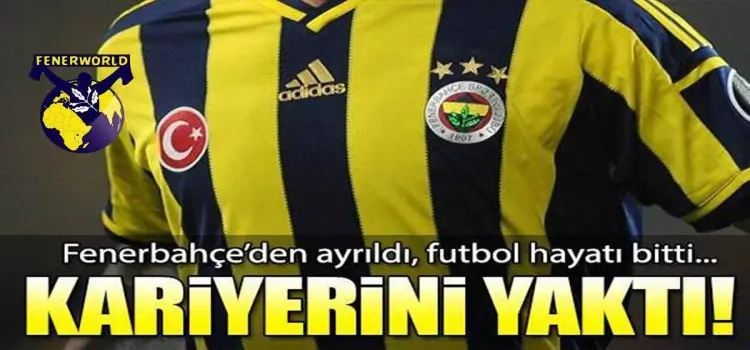 Fenerbahçe'den Ayrıldı, Futbol hayatı bitti'i
