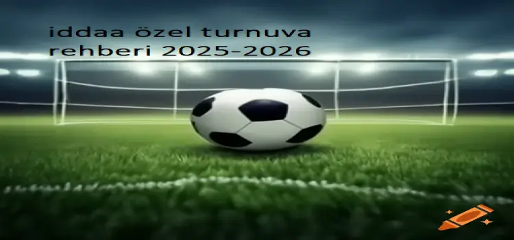 İddaa Özel Turnuva Rehberi 2025-2026