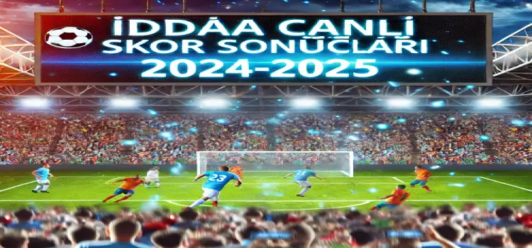 İddaa canlı skor sonuçları 2024-2025