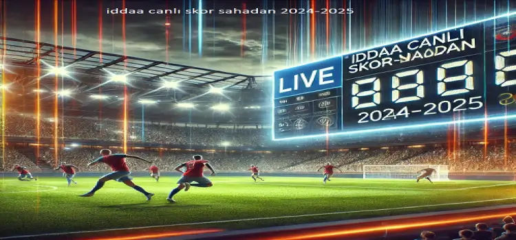 İddaa canlı skor sahadan 2024-2025