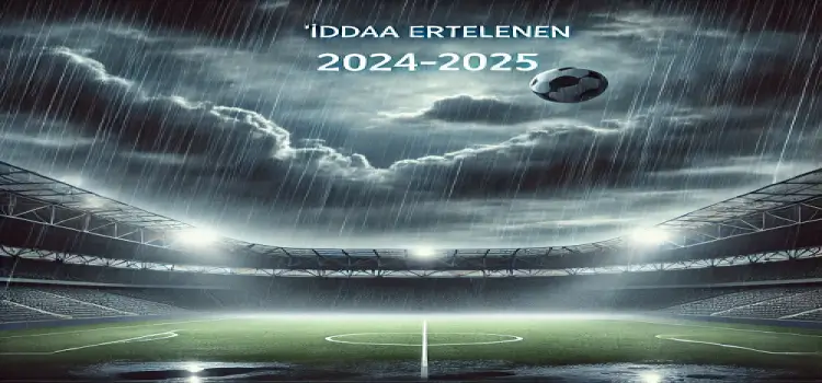 İddaa ertelenen maç 2024-2025