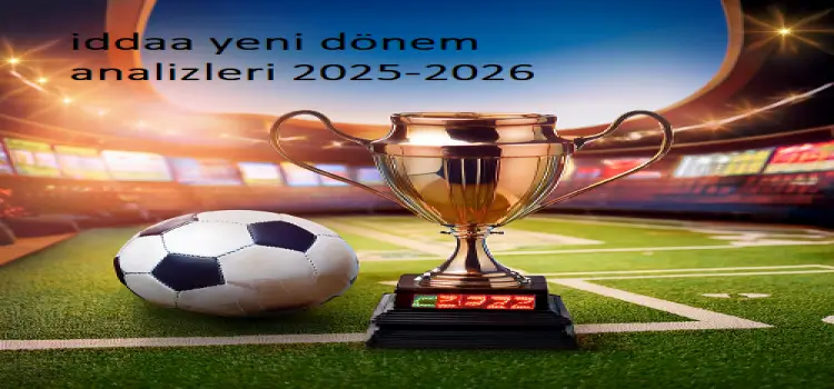 İddaa Yeni Dönem Analizleri 2025-2026