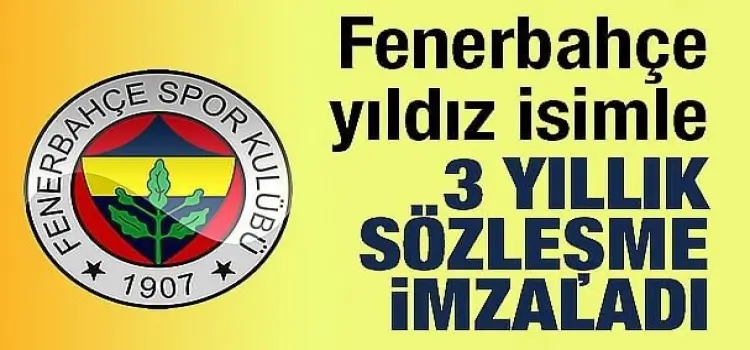 Fenerbahçe yıldız oyuncuyla 3 yıllık sözleşme imzaladı