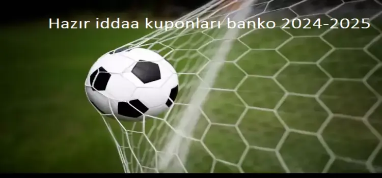 Hazır iddaa kuponları banko 2024-2025