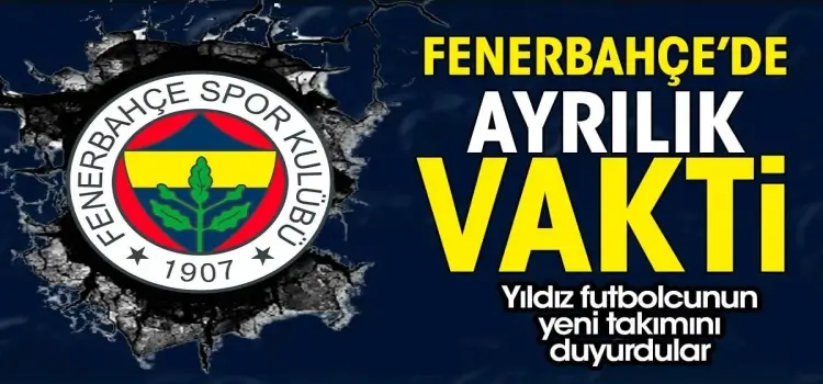 Fenerbahçe'de ilk ayrılık! Yeni takımını duyurdular