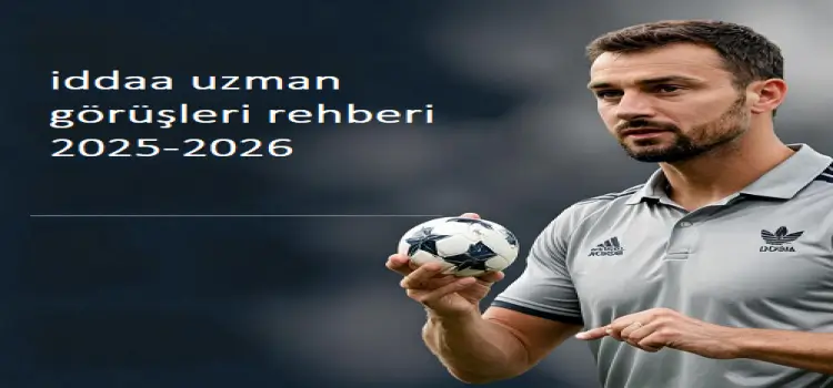 İddaa Uzman Görüşleri Rehberi 2025-2026